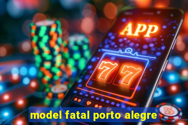 model fatal porto alegre